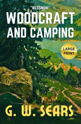 Woodcraft And Camping Nessmuk: LARGE PRINT HARDCOVER, Original 1884 Great American Classic Guidebook about the Outdoors and Camping Hardcover  Large Print, January 6, 2025